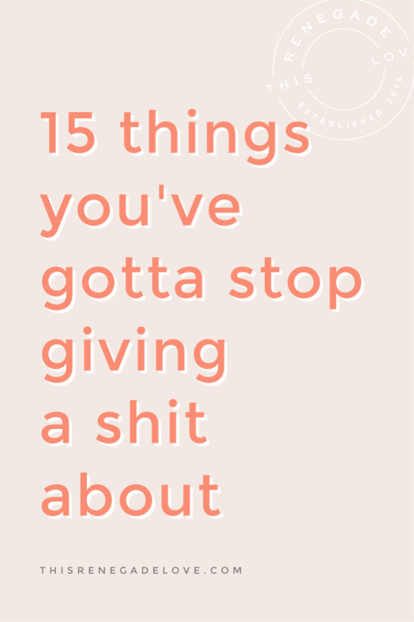 15 THINGS  to Stop Caring About